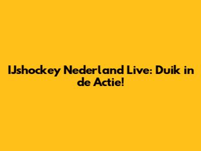 IJshockey Nederland Live: Duik in de Actie!