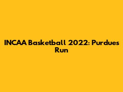 INCAA Basketball 2022: Purdue's Run