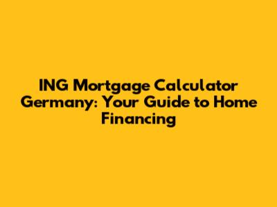 ING Mortgage Calculator Germany: Your Guide to Home Financing