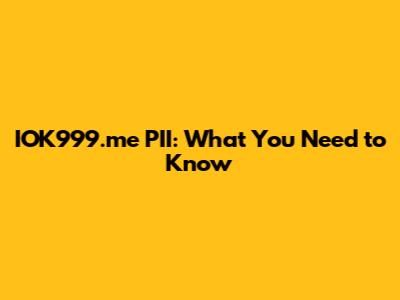 IOK999.me PII: What You Need to Know