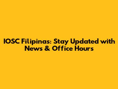 IOSC Filipinas: Stay Updated with News & Office Hours