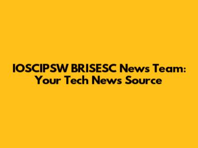 IOSCIPSW BRISESC News Team: Your Tech News Source