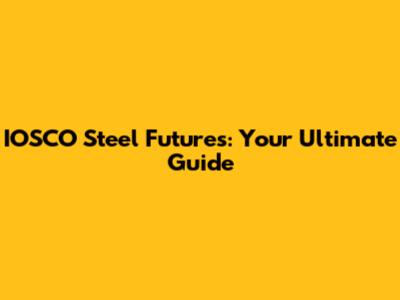 IOSCO Steel Futures: Your Ultimate Guide