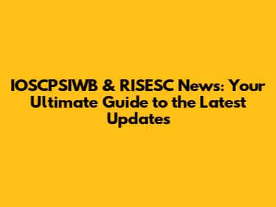 IOSCPSIWB & RISESC News: Your Ultimate Guide to the Latest Updates