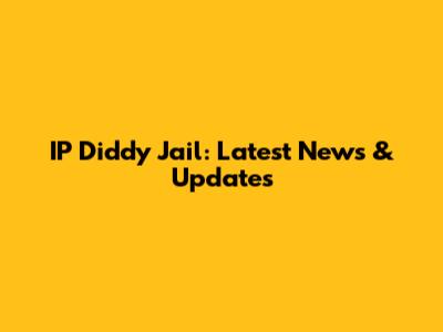 IP Diddy Jail: Latest News & Updates