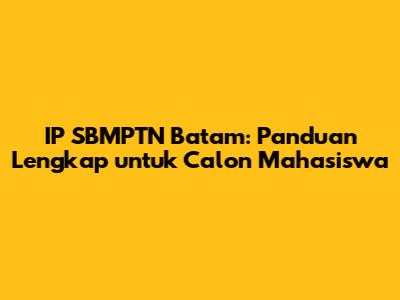 IP SBMPTN Batam: Panduan Lengkap untuk Calon Mahasiswa