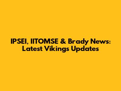 IPSEI, IITOMSE & Brady News: Latest Vikings Updates