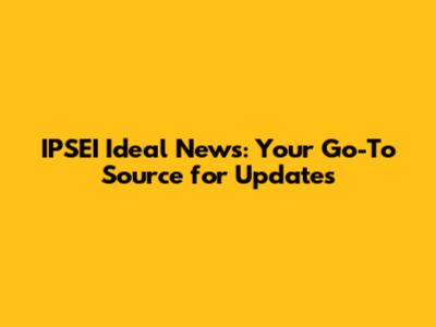 IPSEI Ideal News: Your Go-To Source for Updates
