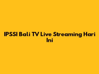 IPSSI Bali TV Live Streaming Hari Ini