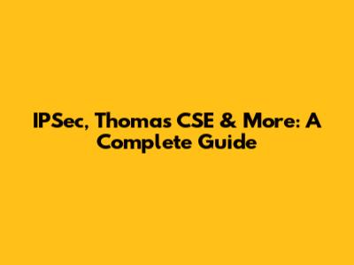 IPSec, Thomas CSE & More: A Complete Guide