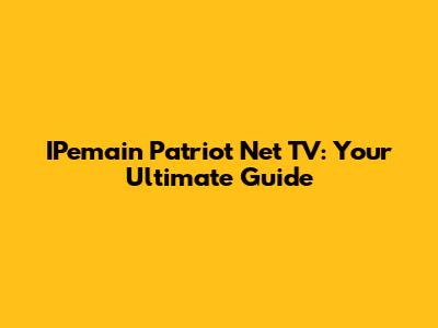 IPemain Patriot Net TV: Your Ultimate Guide