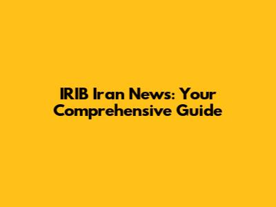 IRIB Iran News: Your Comprehensive Guide