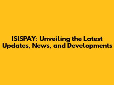 ISISPAY: Unveiling the Latest Updates, News, and Developments