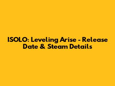 ISOLO: Leveling Arise - Release Date & Steam Details