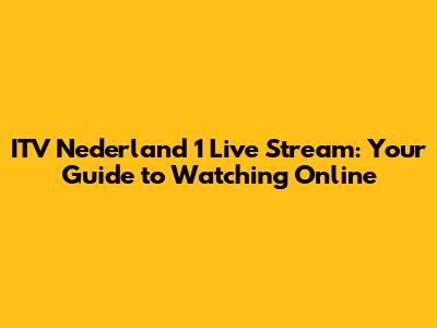 ITV Nederland 1 Live Stream: Your Guide to Watching Online
