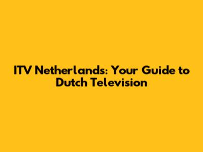 ITV Netherlands: Your Guide to Dutch Television
