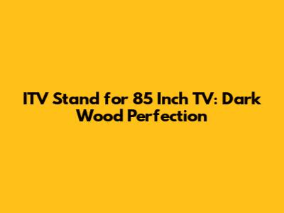 ITV Stand for 85 Inch TV: Dark Wood Perfection
