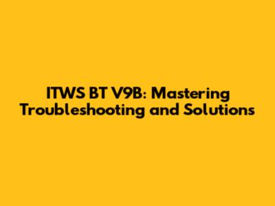 ITWS BT V9B: Mastering Troubleshooting and Solutions