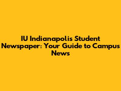 IU Indianapolis Student Newspaper: Your Guide to Campus News