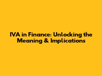 IVA in Finance: Unlocking the Meaning & Implications