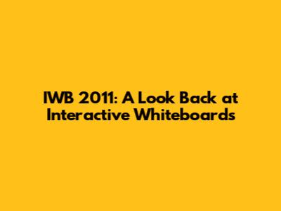 IWB 2011: A Look Back at Interactive Whiteboards