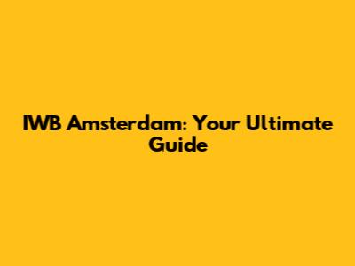 IWB Amsterdam: Your Ultimate Guide