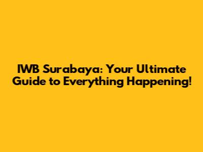 IWB Surabaya: Your Ultimate Guide to Everything Happening!