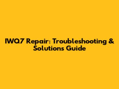 IWQ7 Repair: Troubleshooting & Solutions Guide