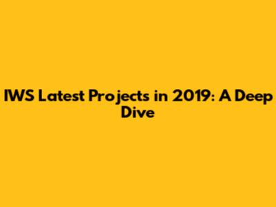 IWS Latest Projects in 2019: A Deep Dive