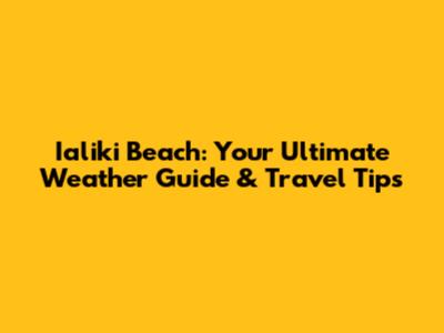 Ialiki Beach: Your Ultimate Weather Guide & Travel Tips