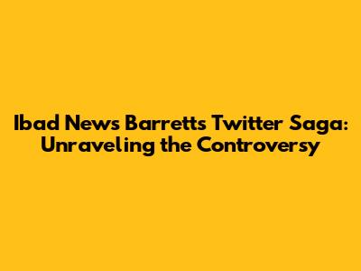Ibad News Barrett's Twitter Saga: Unraveling the Controversy