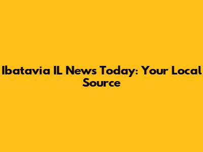 Ibatavia IL News Today: Your Local Source