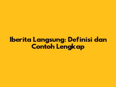 Iberita Langsung: Definisi dan Contoh Lengkap