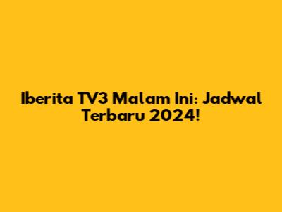 Iberita TV3 Malam Ini: Jadwal Terbaru 2024!