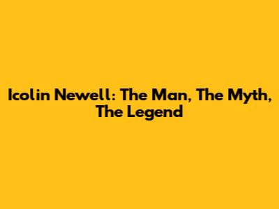 Icolin Newell: The Man, The Myth, The Legend