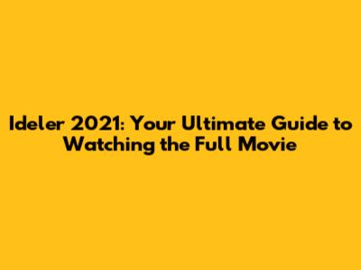Ideler 2021: Your Ultimate Guide to Watching the Full Movie