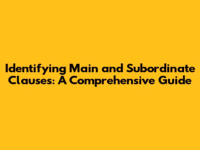 Identifying Main and Subordinate Clauses: A Comprehensive Guide