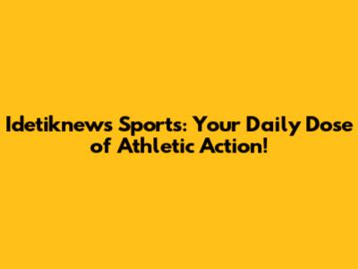 Idetiknews Sports: Your Daily Dose of Athletic Action!