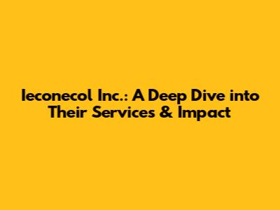 Ieconecol Inc.: A Deep Dive into Their Services & Impact