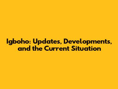 Igboho: Updates, Developments, and the Current Situation