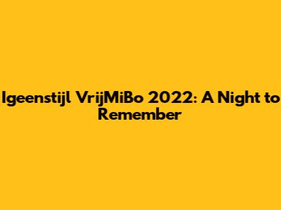 Igeenstijl VrijMiBo 2022: A Night to Remember