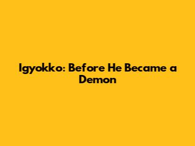 Igyokko: Before He Became a Demon