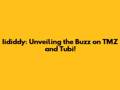 Iididdy: Unveiling the Buzz on TMZ and Tubi!