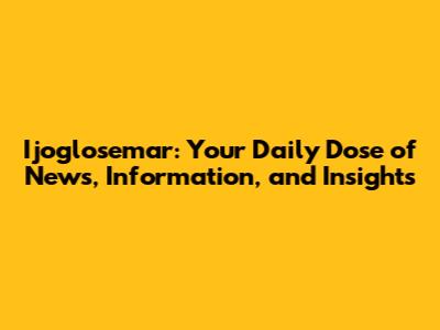 Ijoglosemar: Your Daily Dose of News, Information, and Insights
