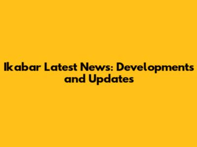 Ikabar Latest News: Developments and Updates