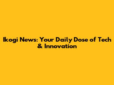 Ikogi News: Your Daily Dose of Tech & Innovation