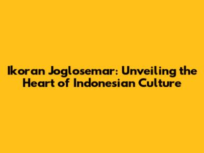 Ikoran Joglosemar: Unveiling the Heart of Indonesian Culture