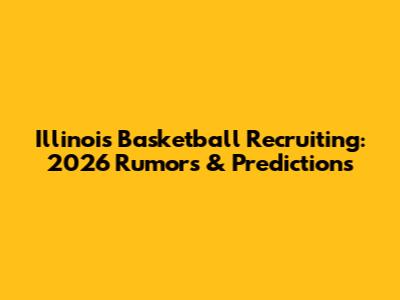 Illinois Basketball Recruiting: 2026 Rumors & Predictions
