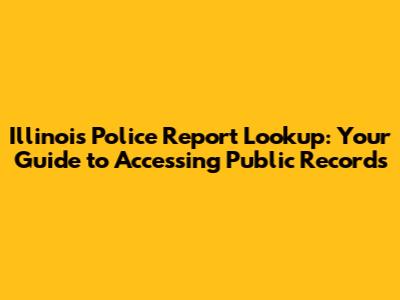 Illinois Police Report Lookup: Your Guide to Accessing Public Records