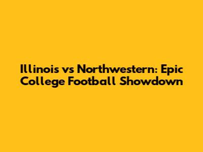 Illinois vs Northwestern: Epic College Football Showdown